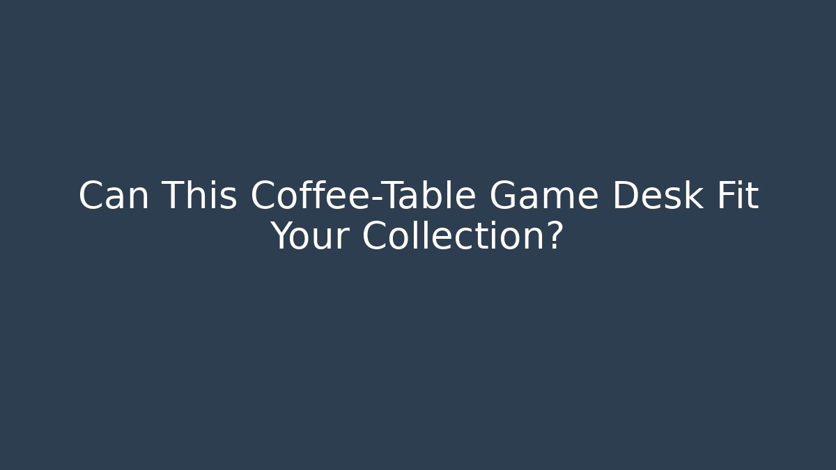 Can This Coffee-Table Game Desk Fit Your Collection? - Create More Assets