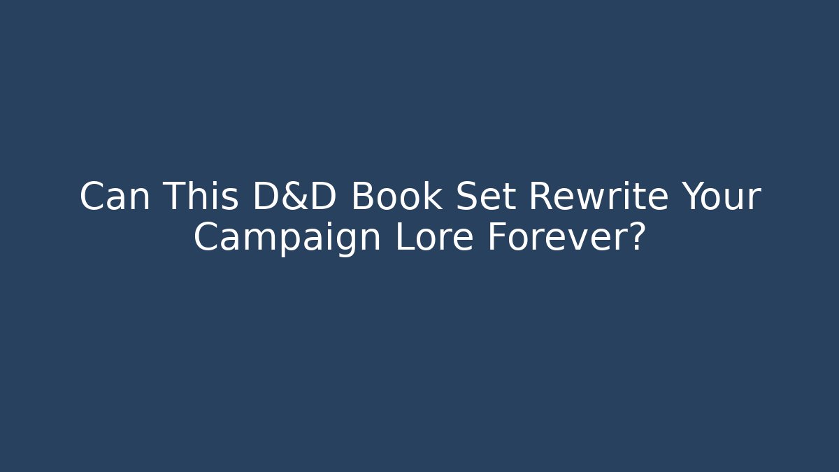 Can This D&D Book Set Rewrite Your Campaign Lore Forever?