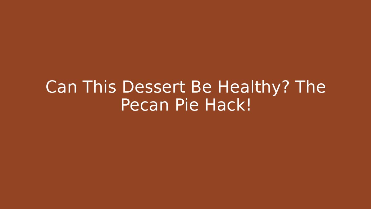 Can This Dessert Be Healthy? The Pecan Pie Hack!
