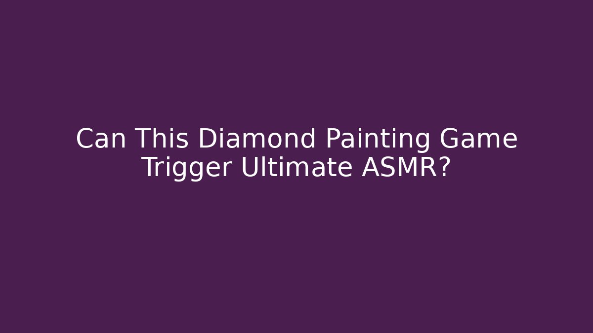 Can This Diamond Painting Game Trigger Ultimate ASMR?