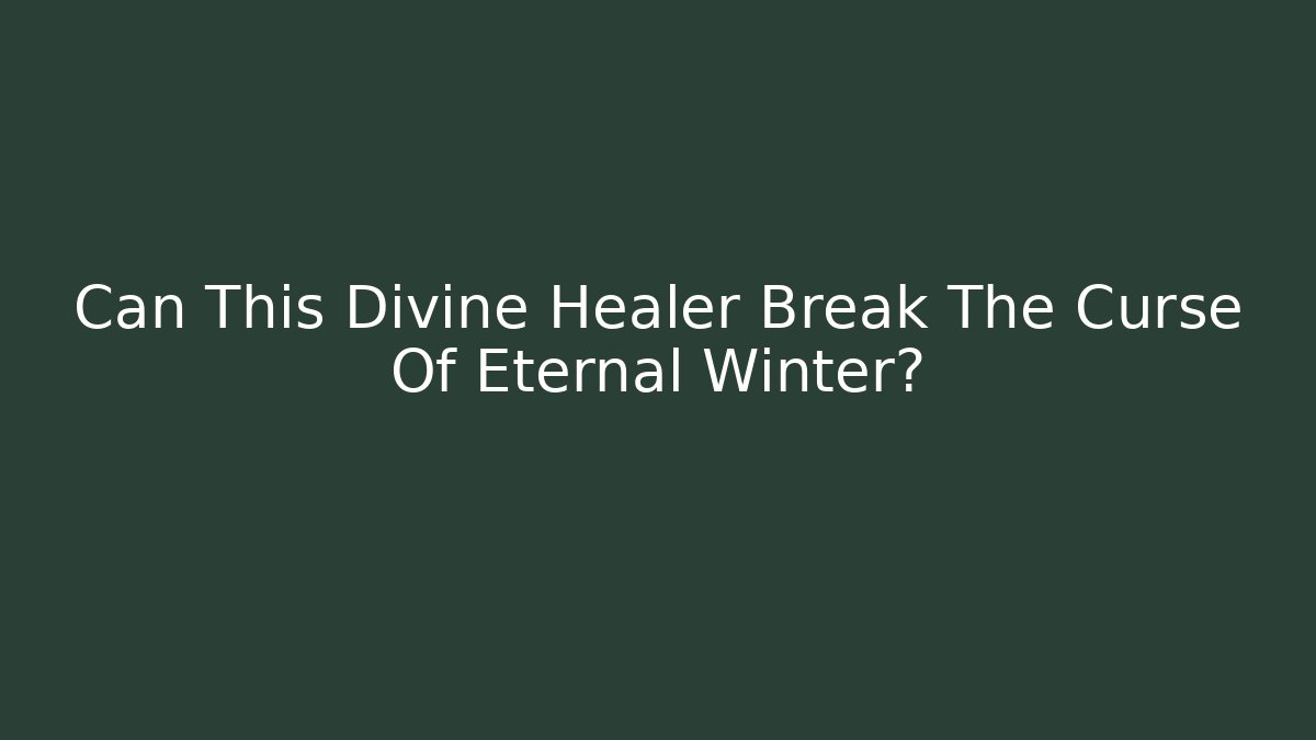 Can This Divine Healer Break The Curse Of Eternal Winter?