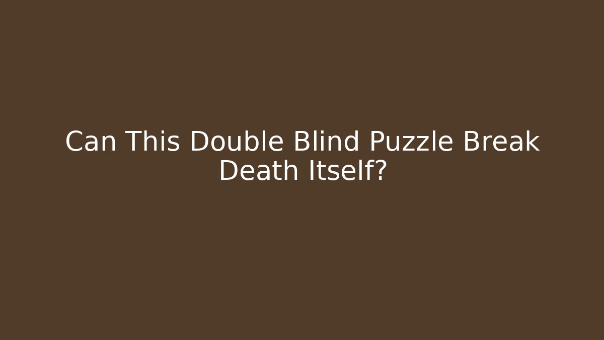Can This Double Blind Puzzle Break Death Itself? - Create More Assets