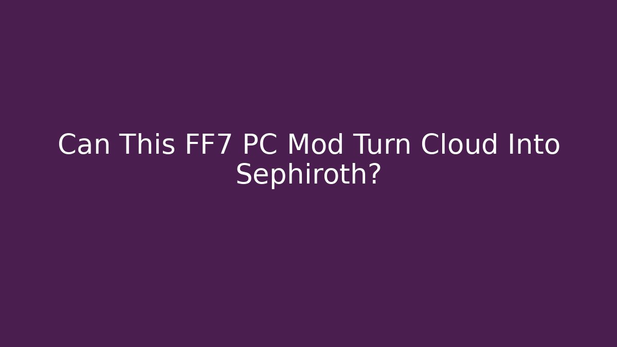 Can This FF7 PC Mod Turn Cloud Into Sephiroth? - Create More Assets