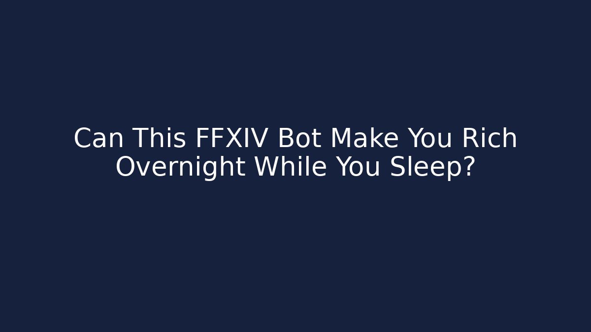 Can This FFXIV Bot Make You Rich Overnight While You Sleep? - Create More Assets