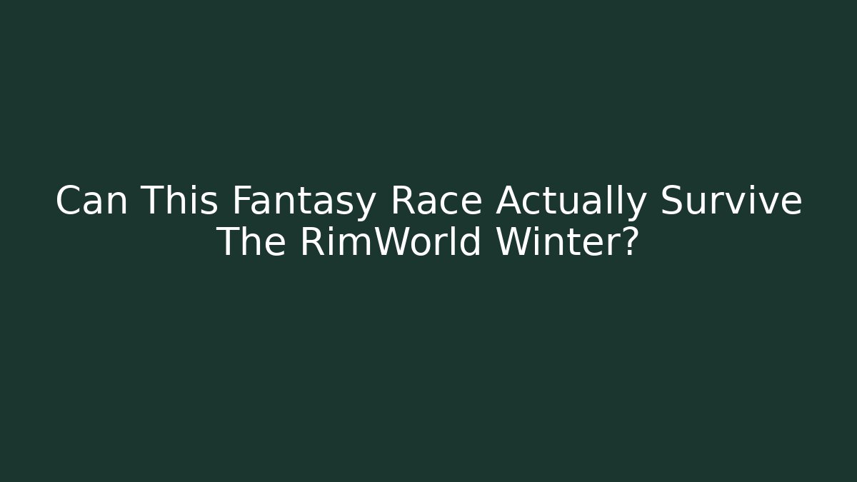 Can This Fantasy Race Actually Survive The RimWorld Winter?