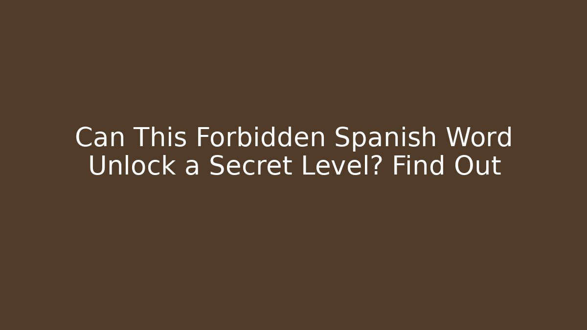 Can This Forbidden Spanish Word Unlock a Secret Level? Find Out