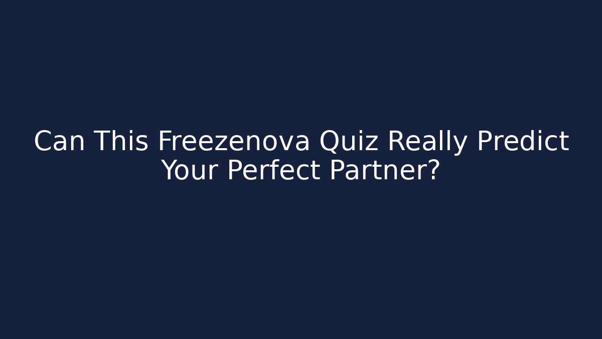 Can This Freezenova Quiz Really Predict Your Perfect Partner?