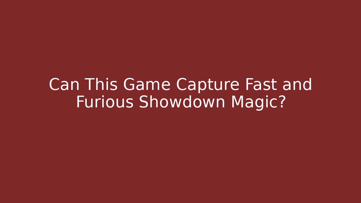 Can This Game Capture Fast and Furious Showdown Magic?