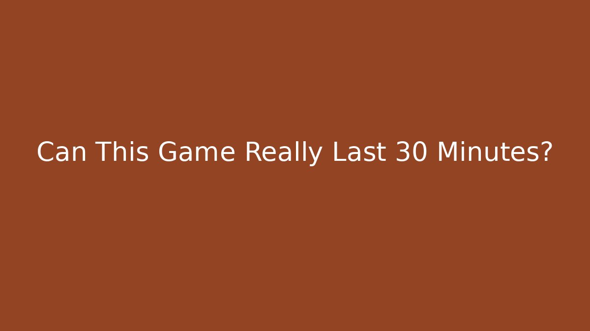 Can This Game Really Last 30 Minutes?