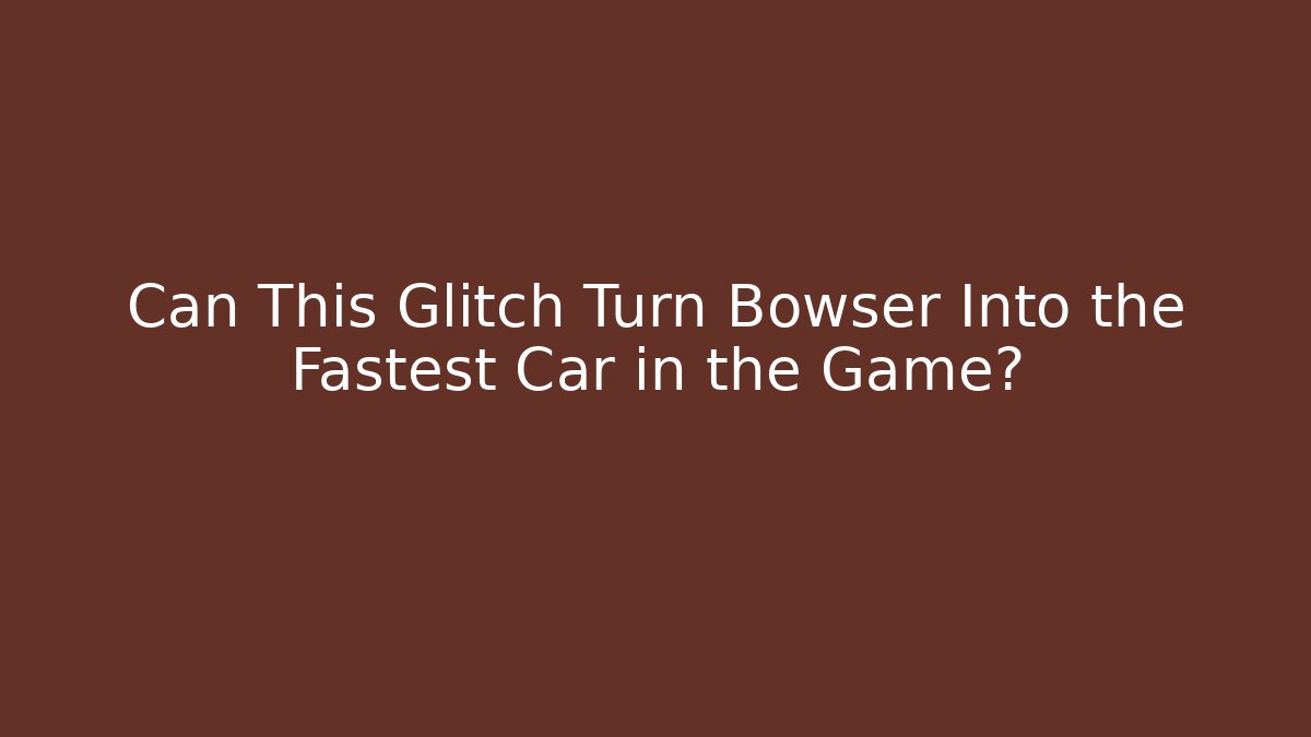 Can This Glitch Turn Bowser Into the Fastest Car in the Game?
