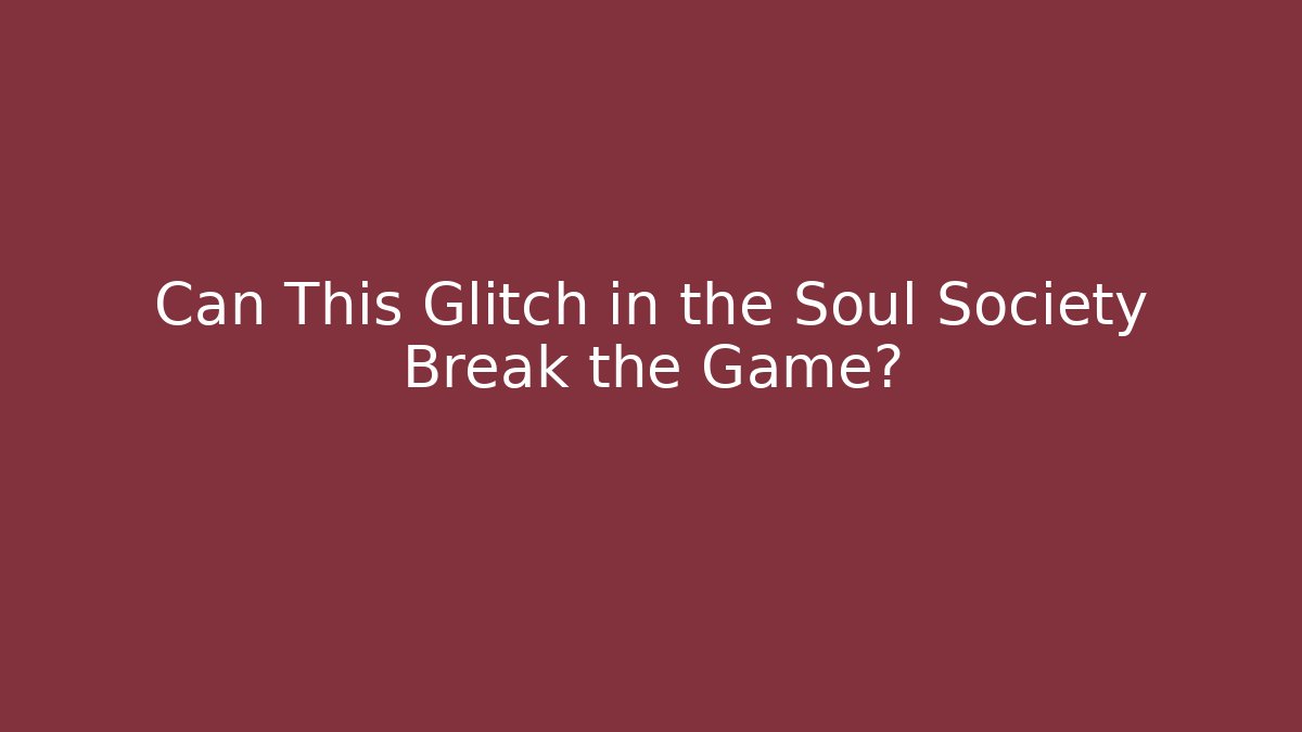 Can This Glitch in the Soul Society Break the Game?