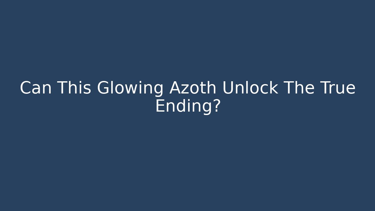 Can This Glowing Azoth Unlock The True Ending? - Create More Assets