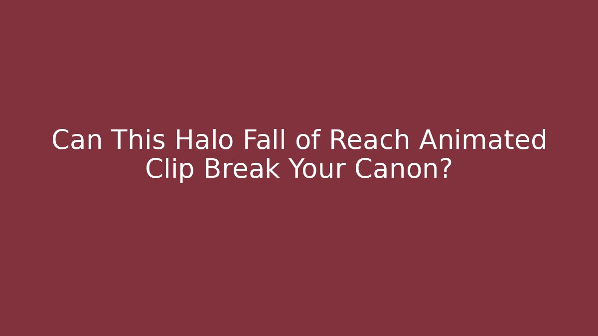 Can This Halo Fall of Reach Animated Clip Break Your Canon?