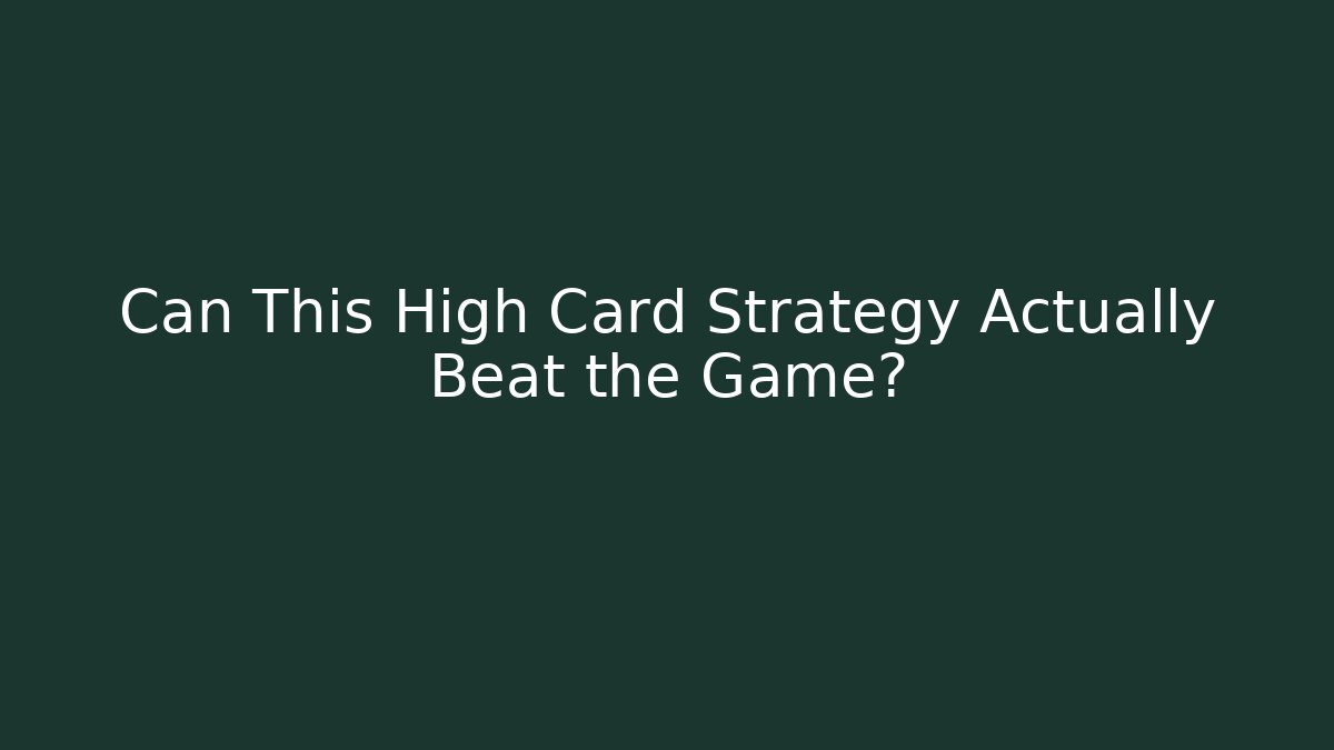 Can This High Card Strategy Actually Beat the Game?