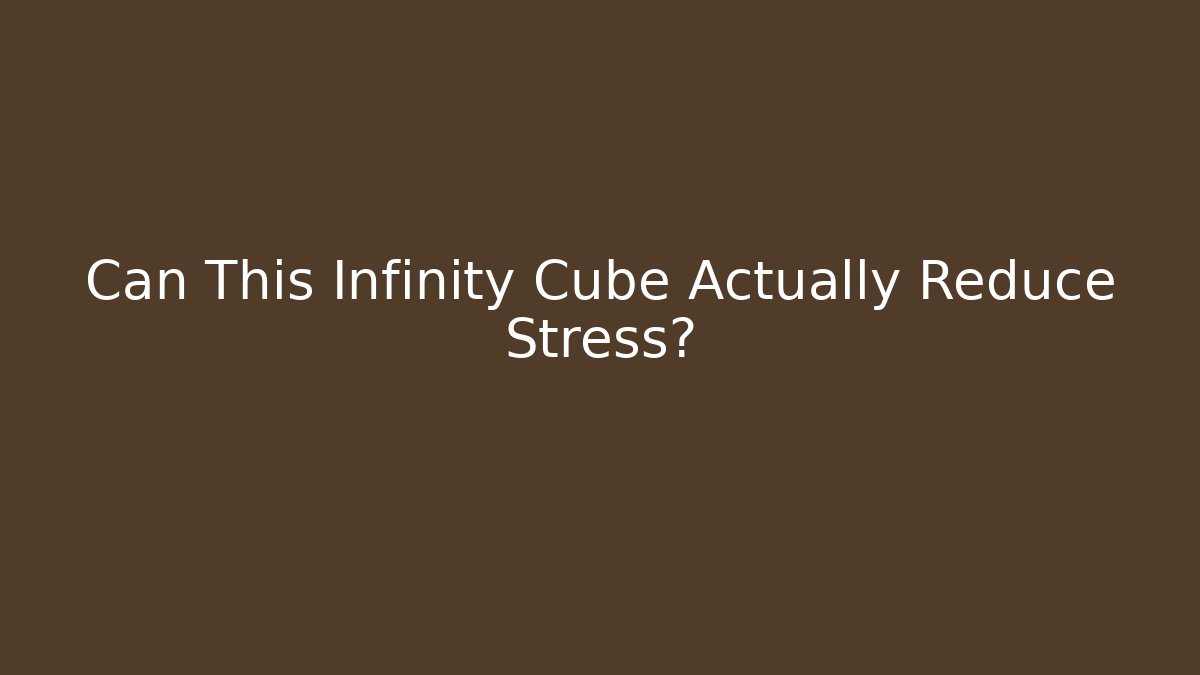 Can This Infinity Cube Actually Reduce Stress? - Create More Assets
