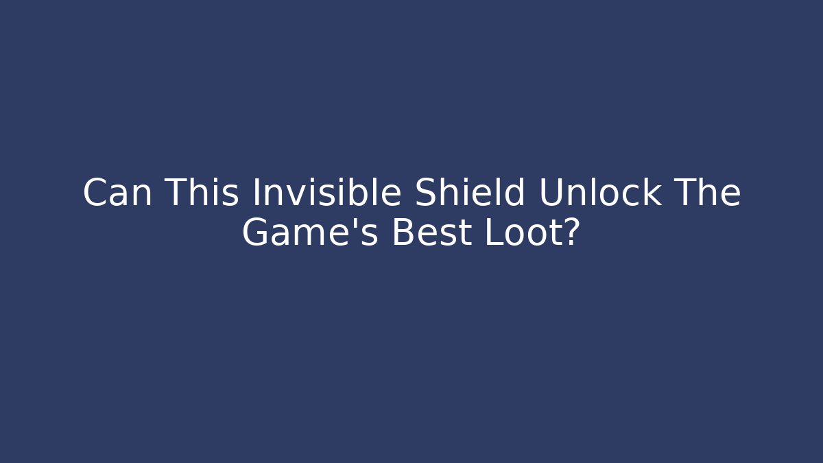 Can This Invisible Shield Unlock The Game's Best Loot?