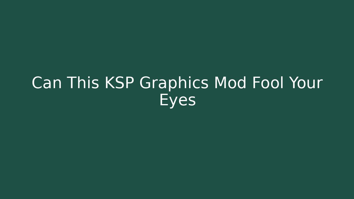 Can This KSP Graphics Mod Fool Your Eyes