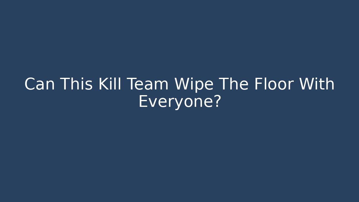 Can This Kill Team Wipe The Floor With Everyone?