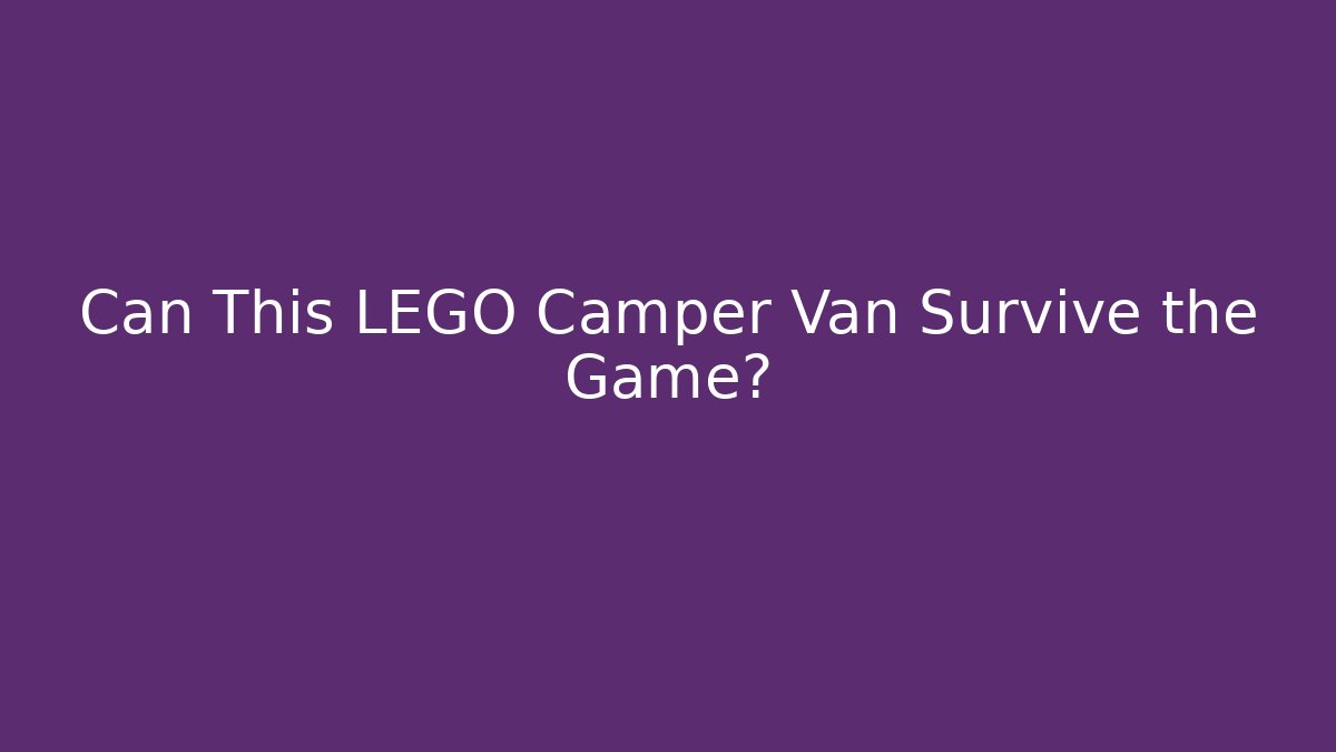 Can This LEGO Camper Van Survive the Game?