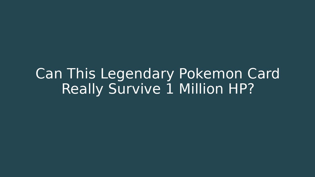 Can This Legendary Pokémon Card Really Survive 1 Million HP?