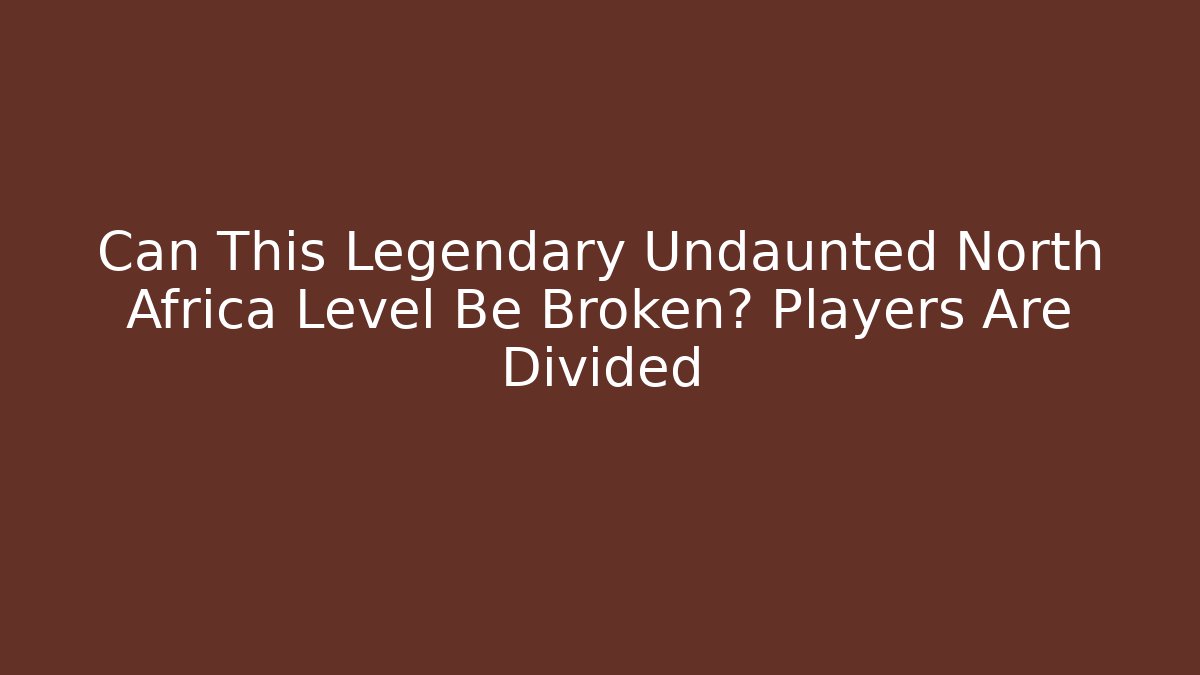 Can This Legendary Undaunted North Africa Level Be Broken? Players Are Divided