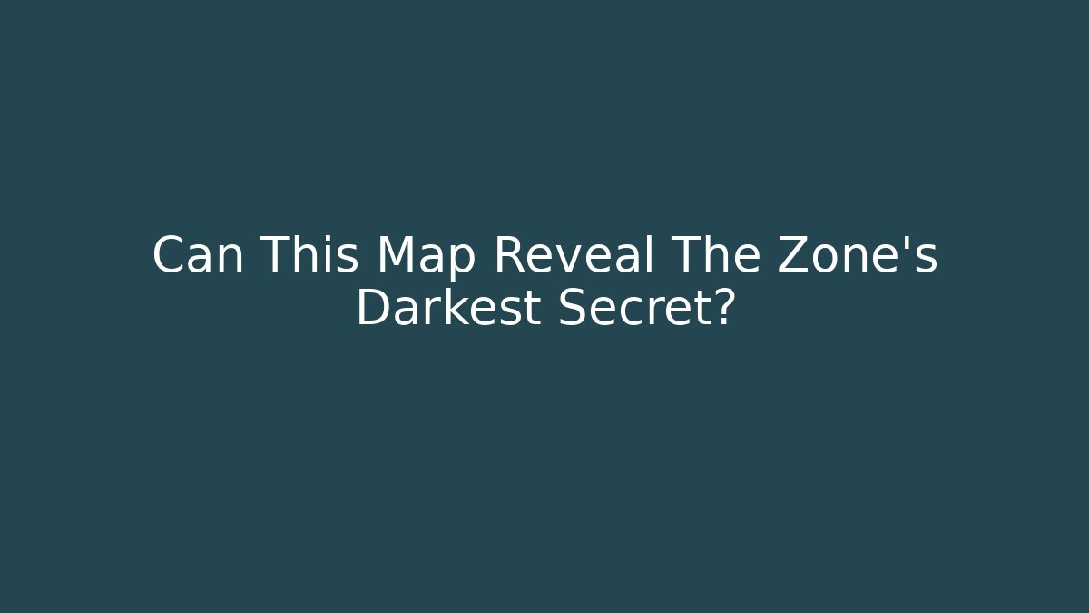 Can This Map Reveal The Zone's Darkest Secret?