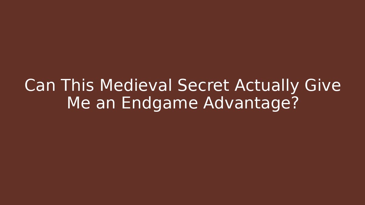 Can This Medieval Secret Actually Give Me an Endgame Advantage?