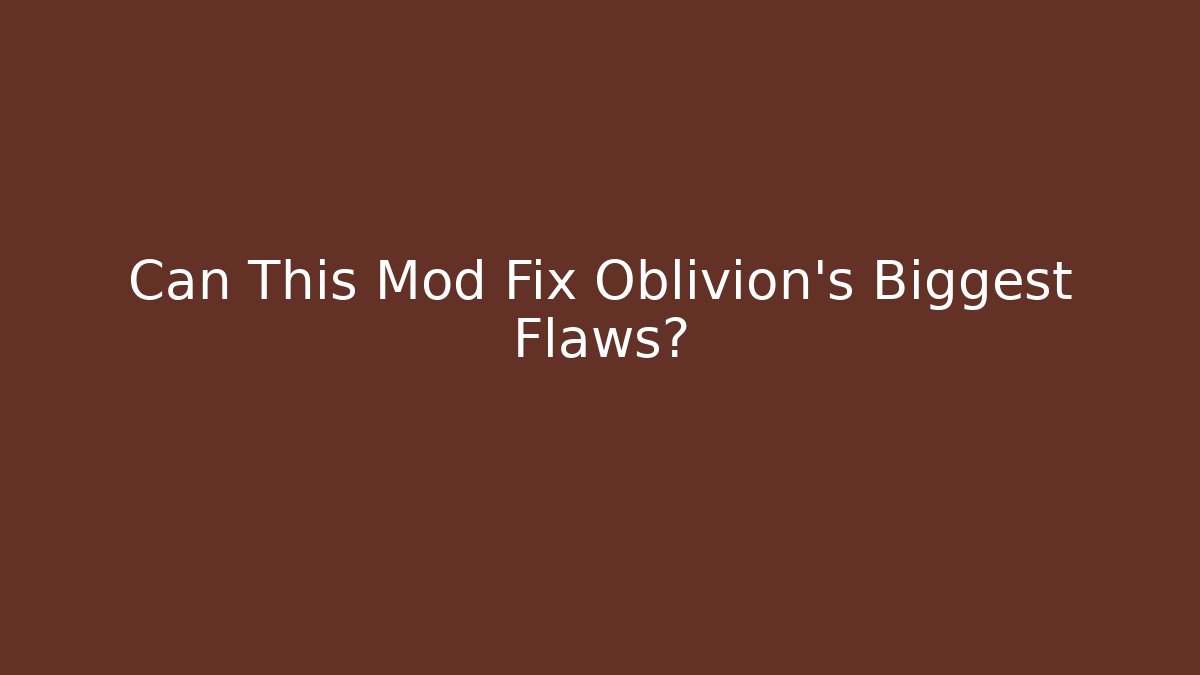 Can This Mod Fix Oblivion's Biggest Flaws? - Create More Assets