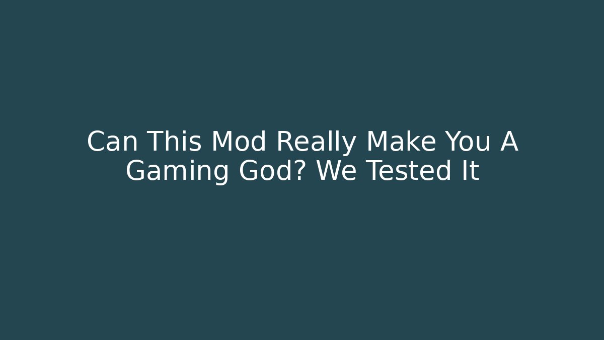 Can This Mod Really Make You A Gaming God? We Tested It