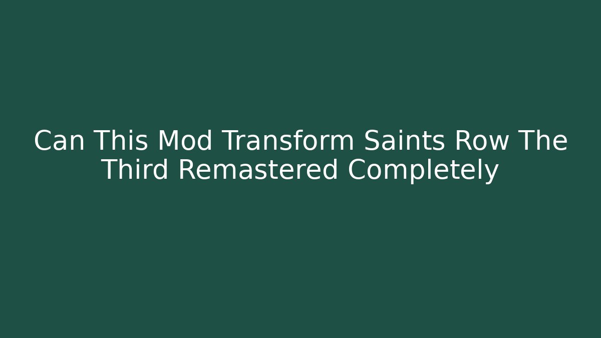 Can This Mod Transform Saints Row The Third Remastered Completely