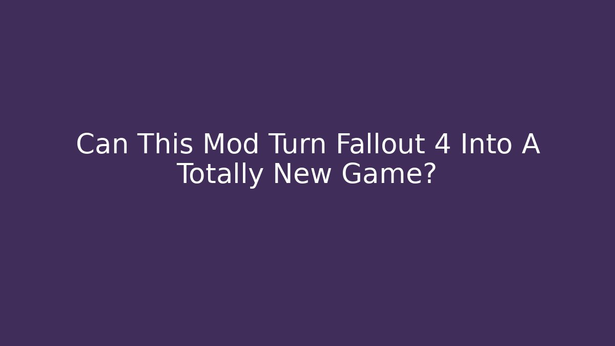 Can This Mod Turn Fallout 4 Into A Totally New Game?