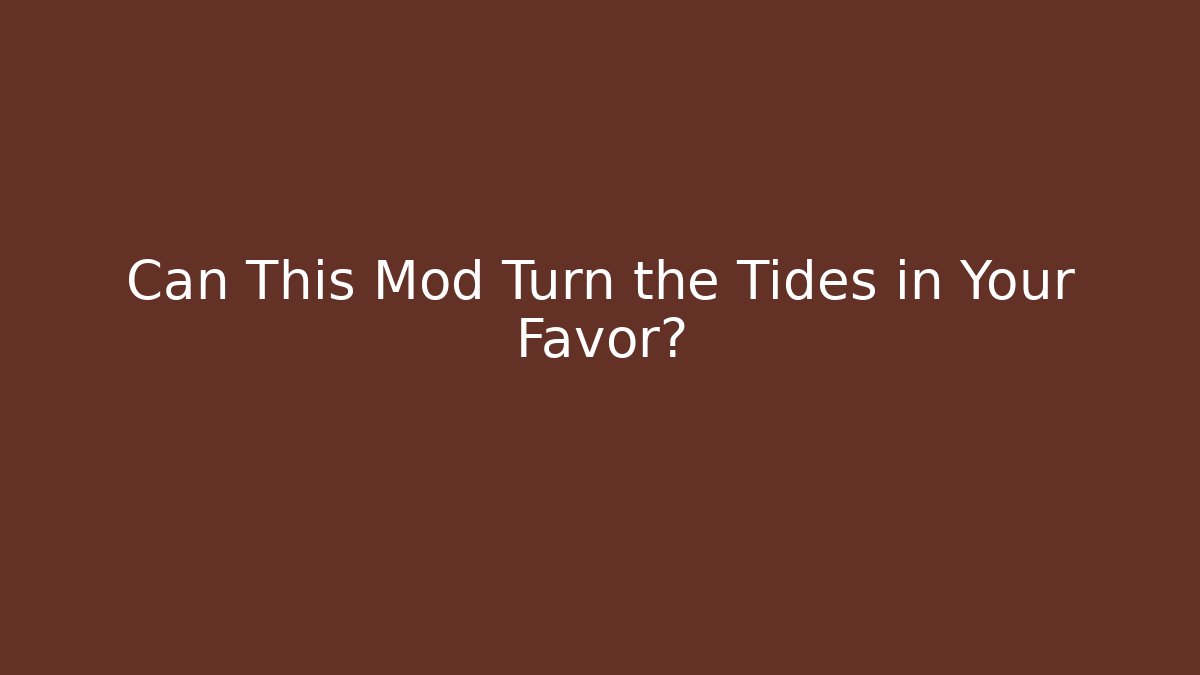 Can This Mod Turn the Tides in Your Favor?