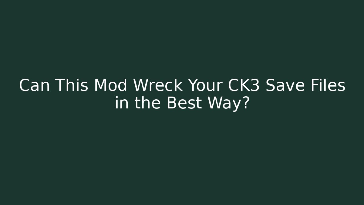 Can This Mod Wreck Your CK3 Save Files in the Best Way?