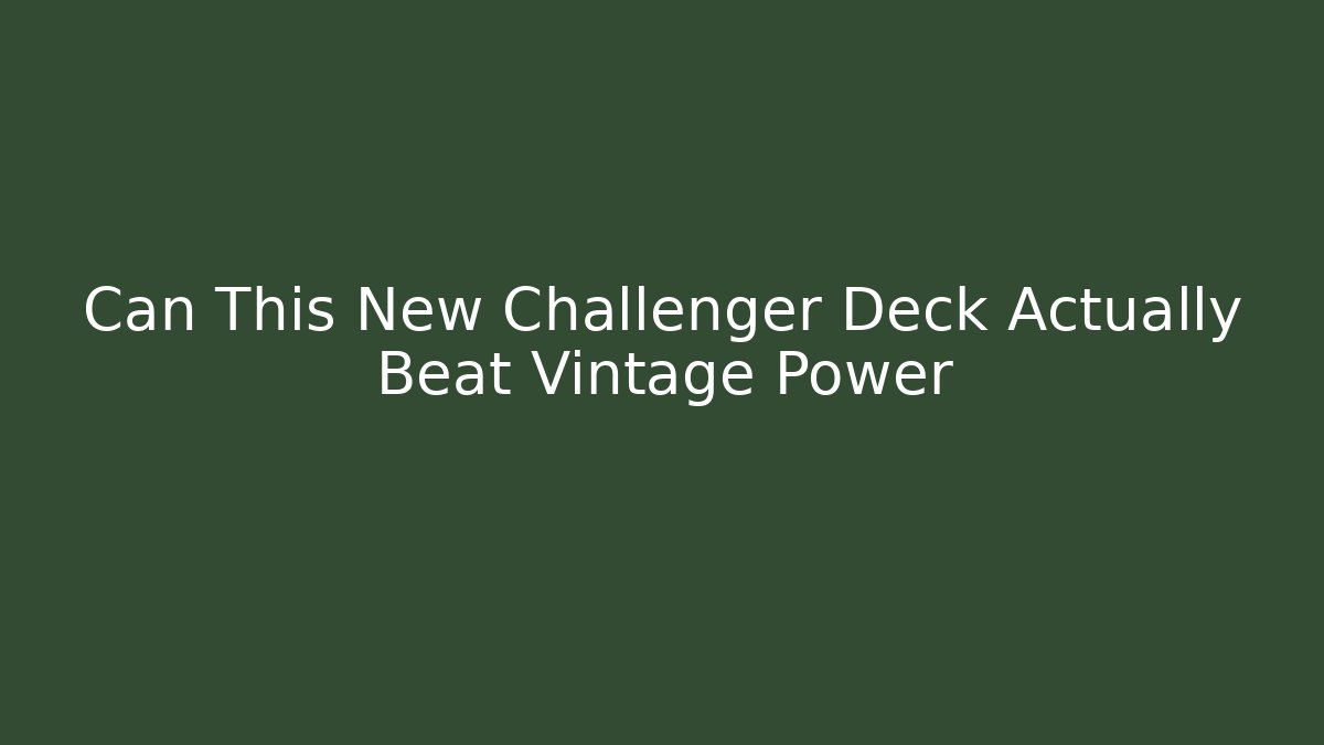 Can This New Challenger Deck Actually Beat Vintage Power