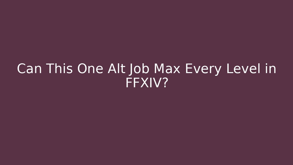 Can This One Alt Job Max Every Level in FFXIV? - Create More Assets