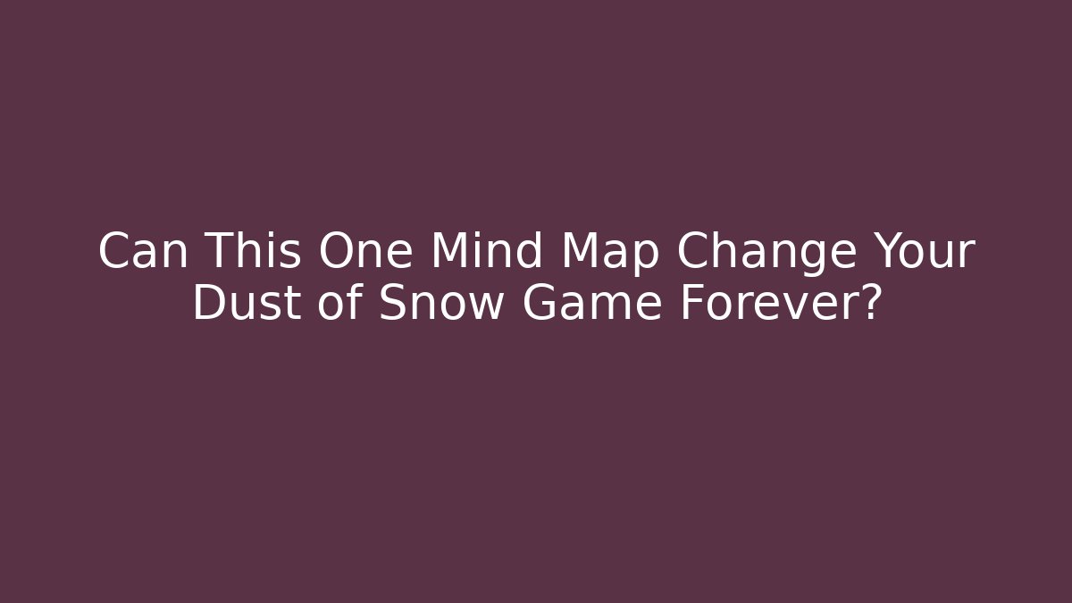 Can This One Mind Map Change Your Dust of Snow Game Forever?