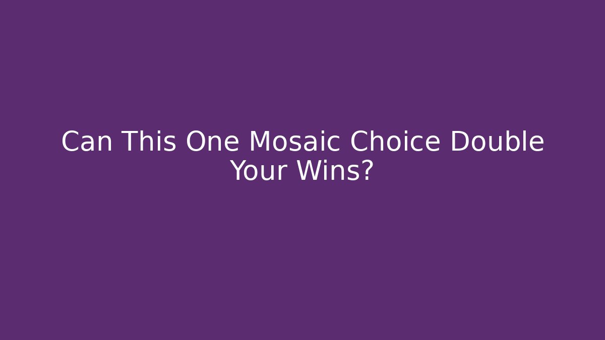 Can This One Mosaic Choice Double Your Wins?