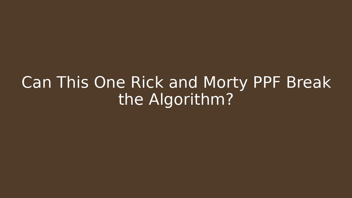 Can This One Rick and Morty PPF Break the Algorithm? - Create More Assets
