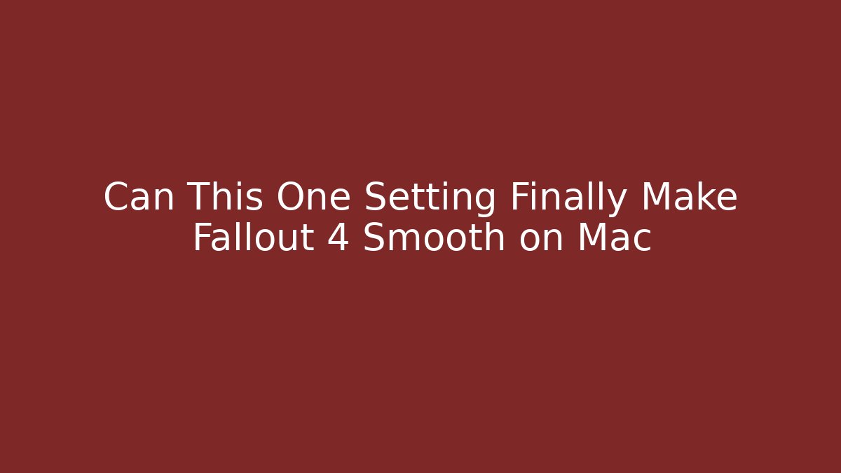 Can This One Setting Finally Make Fallout 4 Smooth on Mac