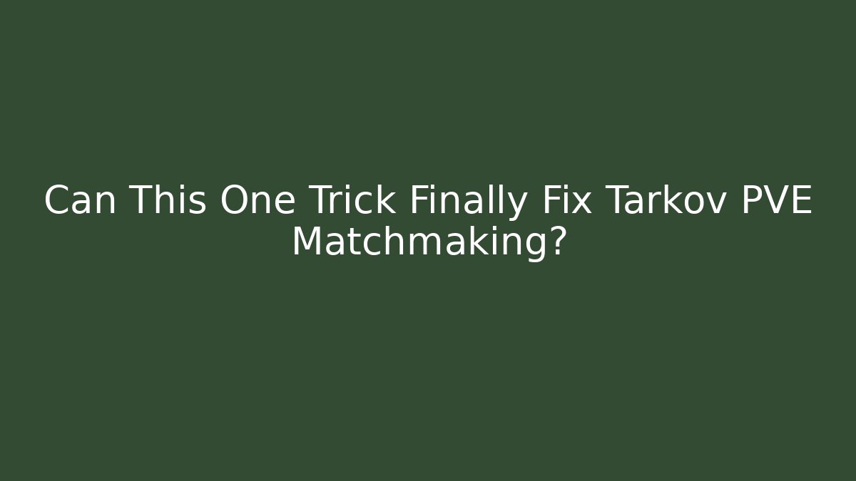 Can This One Trick Finally Fix Tarkov PVE Matchmaking?