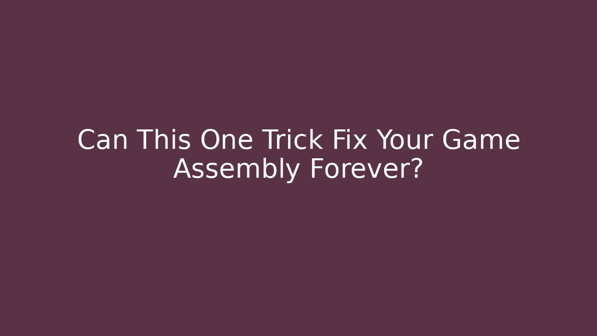 Can This One Trick Fix Your Game Assembly Forever?