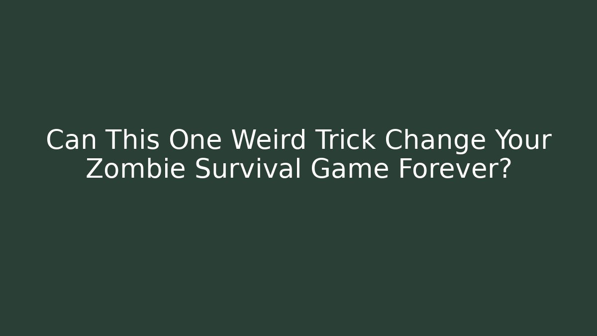 Can This One Weird Trick Change Your Zombie Survival Game Forever?