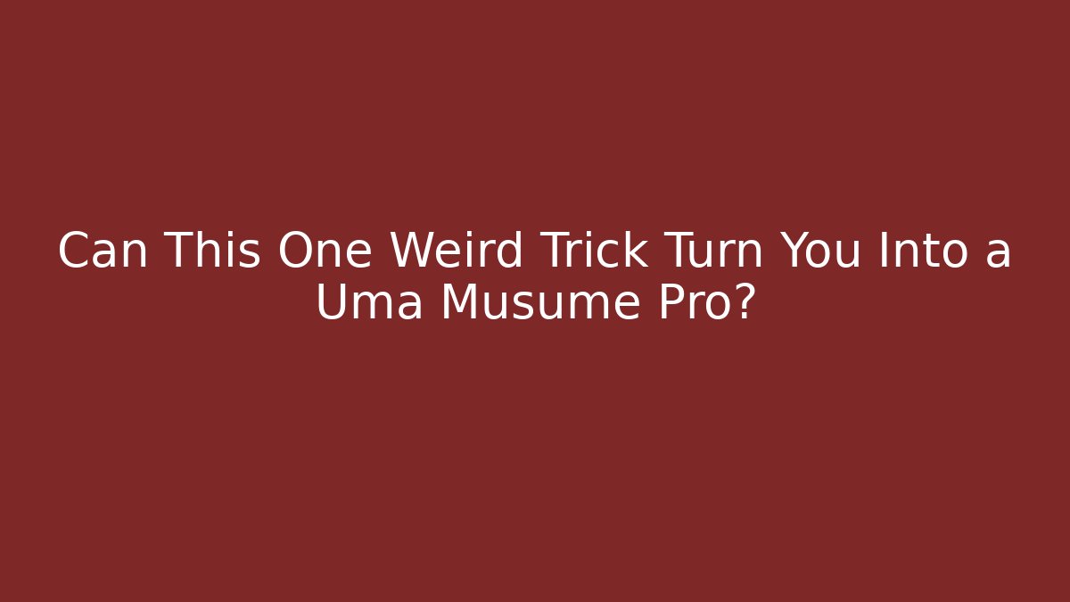 Can This One Weird Trick Turn You Into a Uma Musume Pro?