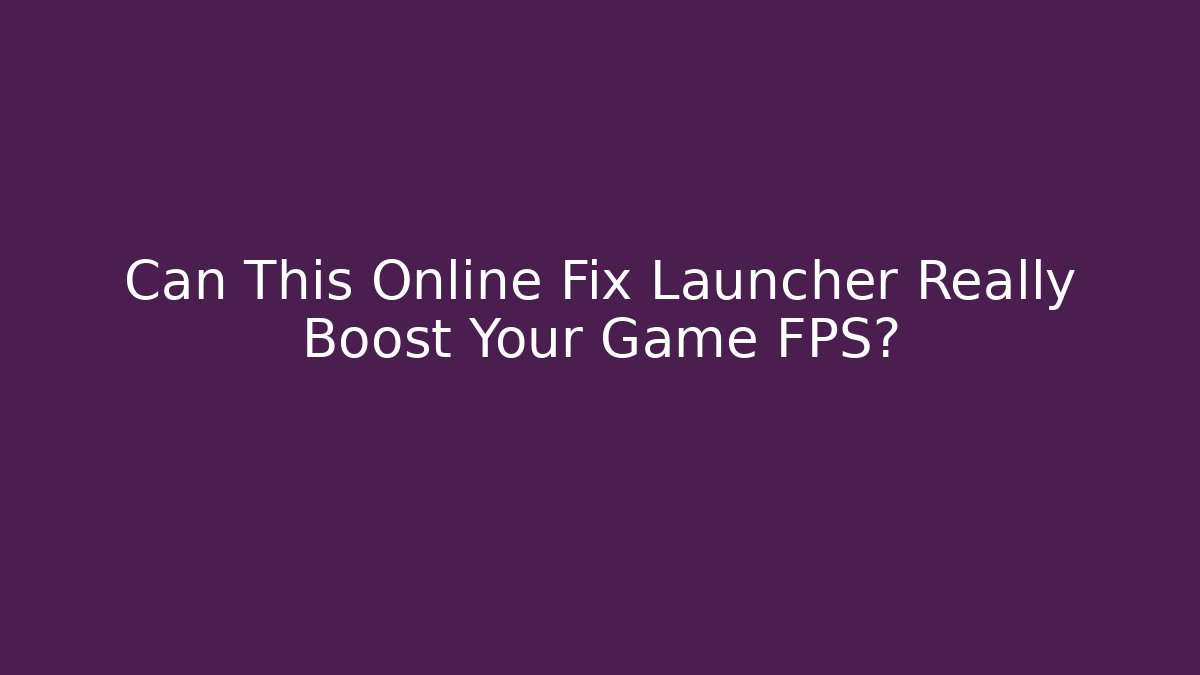 Can This Online Fix Launcher Really Boost Your Game FPS?