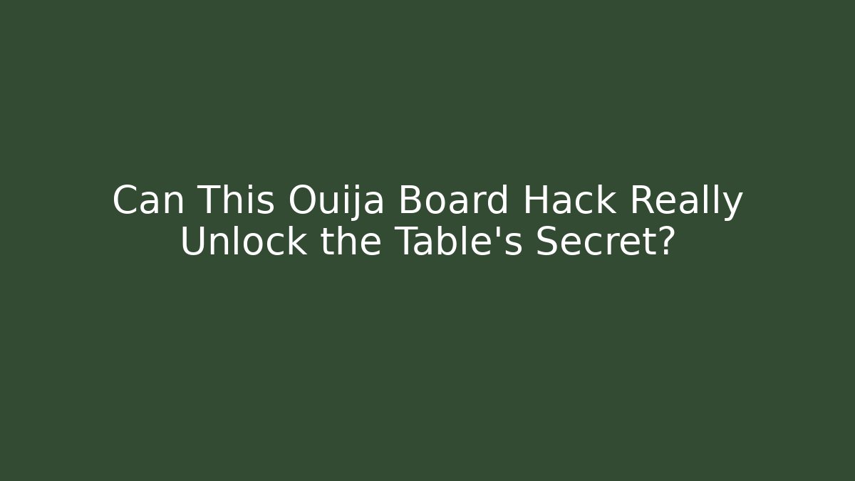 Can This Ouija Board Hack Really Unlock the Table’s Secret?