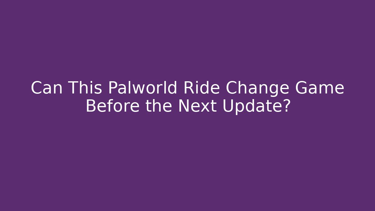 Can This Palworld Ride Change Game Before the Next Update? - Create More Assets