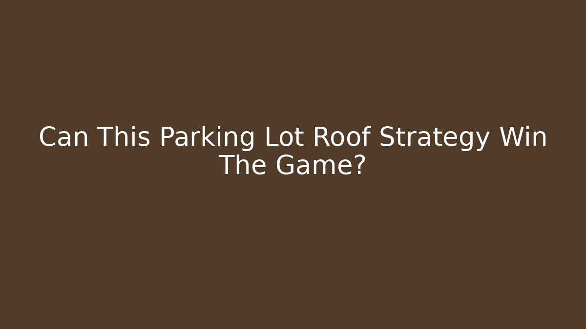 Can This Parking Lot Roof Strategy Win The Game?