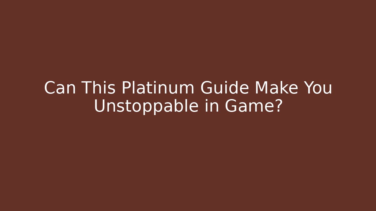 Can This Platinum Guide Make You Unstoppable in Game? - Create More Assets