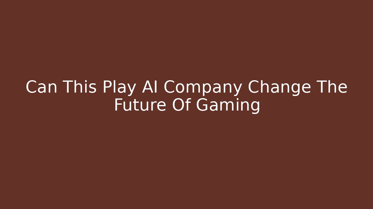 Can This Play AI Company Change The Future Of Gaming