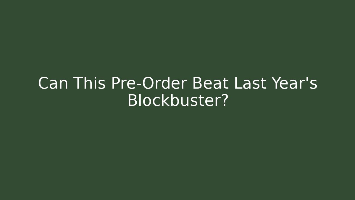 Can This Pre-Order Beat Last Year's Blockbuster?
